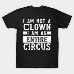 I Am Not A Clown I Am An Entire Circus T-Shirt